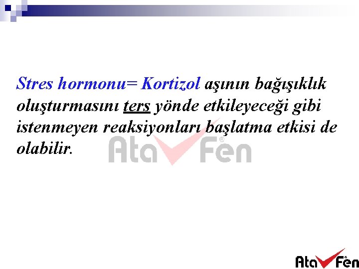 Stres hormonu= Kortizol aşının bağışıklık oluşturmasını ters yönde etkileyeceği gibi istenmeyen reaksiyonları başlatma etkisi