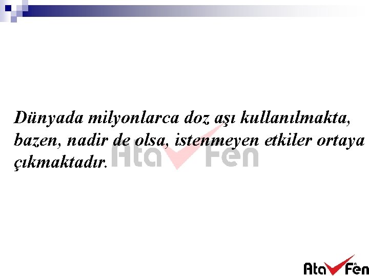 Dünyada milyonlarca doz aşı kullanılmakta, bazen, nadir de olsa, istenmeyen etkiler ortaya çıkmaktadır. 