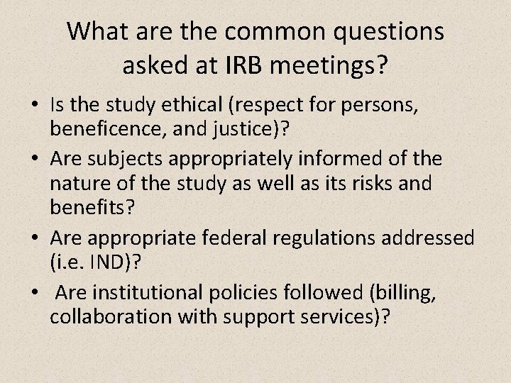 What are the common questions asked at IRB meetings? • Is the study ethical