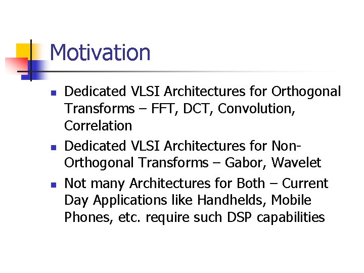 Motivation n Dedicated VLSI Architectures for Orthogonal Transforms – FFT, DCT, Convolution, Correlation Dedicated Motivation n Dedicated VLSI Architectures for Orthogonal Transforms – FFT, DCT, Convolution, Correlation Dedicated