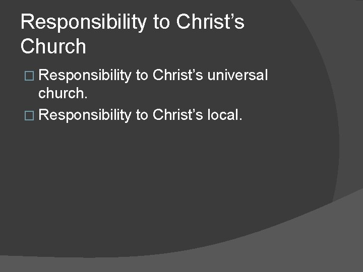 Responsibility to Christ’s Church � Responsibility to Christ’s universal church. � Responsibility to Christ’s