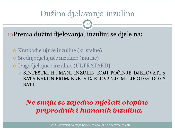 Dužina djelovanja inzulina 22 Prema dužini djelovanja, inzulini se djele na: Kratkodjelujuće inzuline (kristalne)