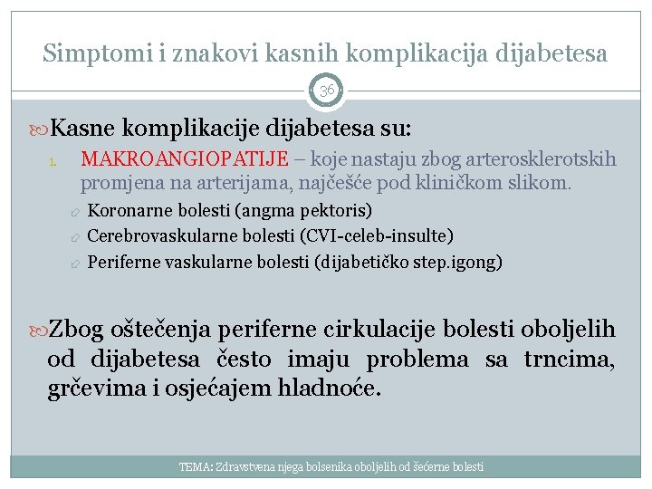 Simptomi i znakovi kasnih komplikacija dijabetesa 36 Kasne komplikacije dijabetesa su: 1. MAKROANGIOPATIJE –