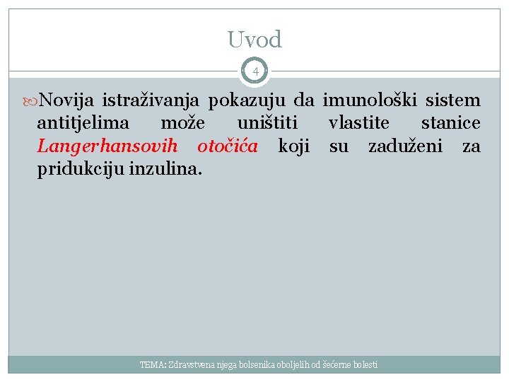 Uvod 4 Novija istraživanja pokazuju da imunološki sistem antitjelima može uništiti Langerhansovih otočića koji