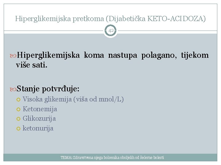 Hiperglikemijska pretkoma (Dijabetička KETO-ACIDOZA) 42 Hiperglikemijska koma nastupa polagano, tijekom više sati. Stanje potvrđuje: