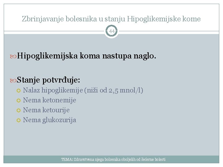 Zbrinjavanje bolesnika u stanju Hipoglikemijske kome 44 Hipoglikemijska koma nastupa naglo. Stanje potvrđuje: Nalaz