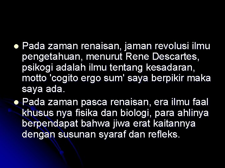 Pada zaman renaisan, jaman revolusi ilmu pengetahuan, menurut Rene Descartes, psikogi adalah ilmu tentang