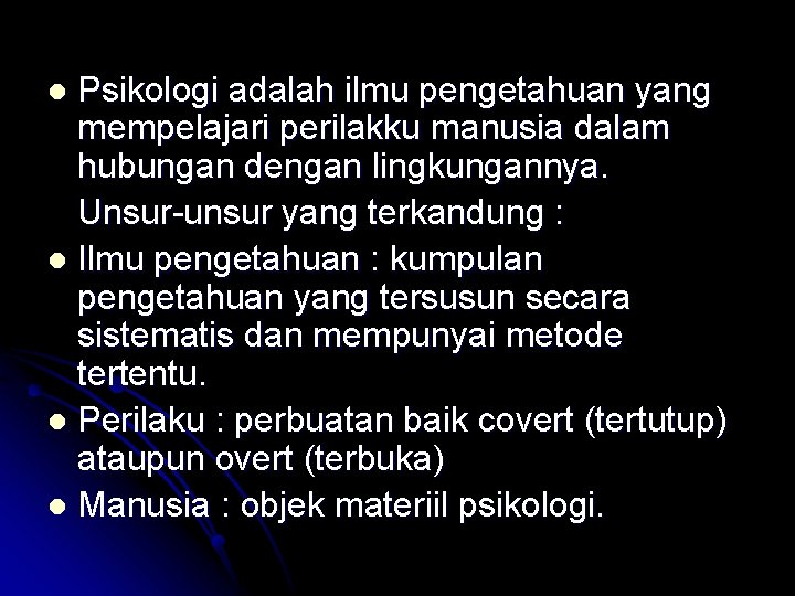 Psikologi adalah ilmu pengetahuan yang mempelajari perilakku manusia dalam hubungan dengan lingkungannya. Unsur-unsur yang