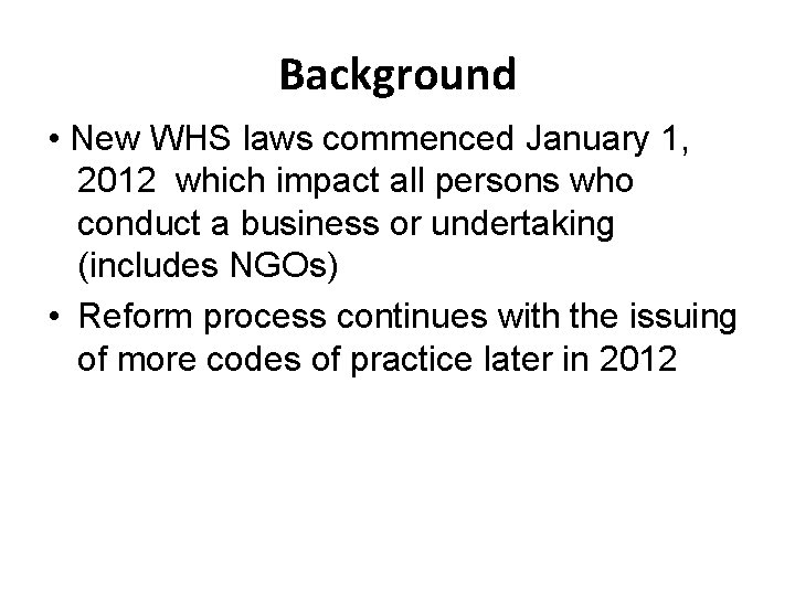 Background • New WHS laws commenced January 1, 2012 which impact all persons who