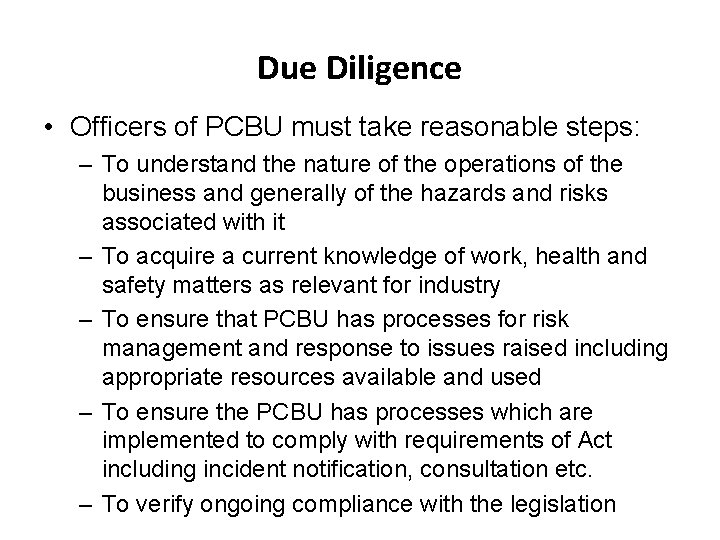 Due Diligence • Officers of PCBU must take reasonable steps: – To understand the