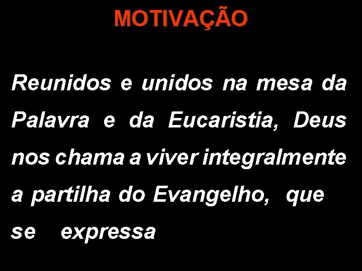 MOTIVAÇÃO Reunidos e unidos na mesa da Palavra e da Eucaristia, Deus nos chama