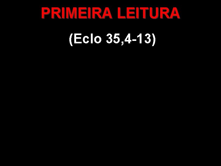 PRIMEIRA LEITURA (Eclo 35, 4 -13) 