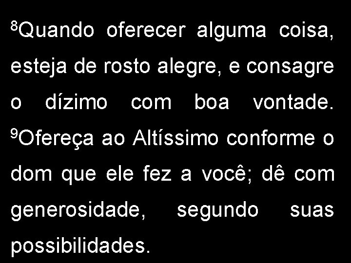 8 Quando oferecer alguma coisa, esteja de rosto alegre, e consagre o dízimo 9