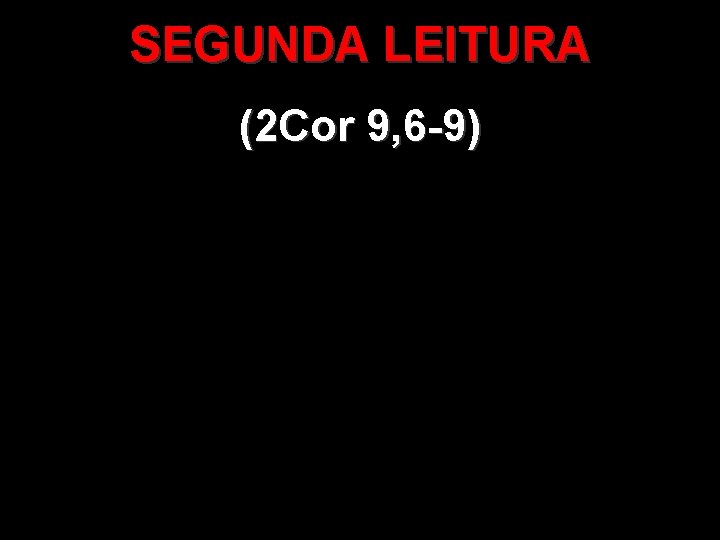 SEGUNDA LEITURA (2 Cor 9, 6 -9) 