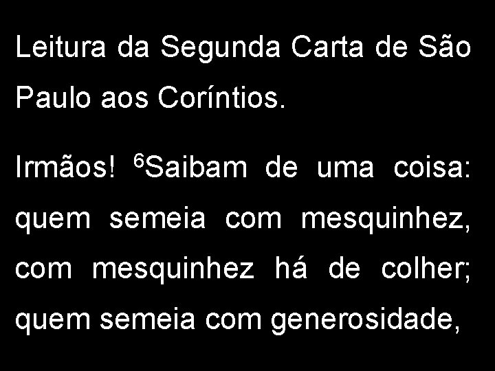 Leitura da Segunda Carta de São Paulo aos Coríntios. Irmãos! 6 Saibam de uma