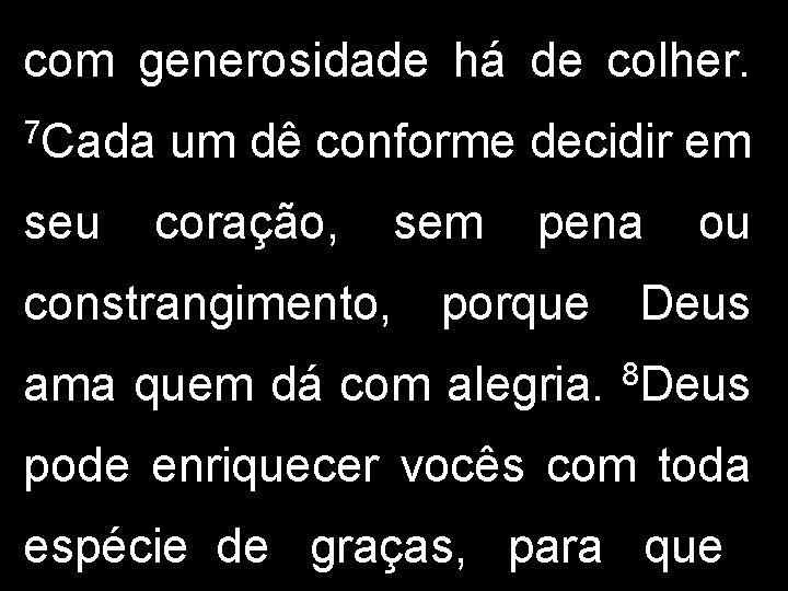 com generosidade há de colher. 7 Cada seu um dê conforme decidir em coração,