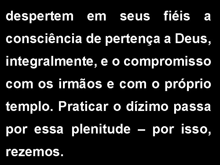 despertem em seus fiéis a consciência de pertença a Deus, integralmente, e o compromisso