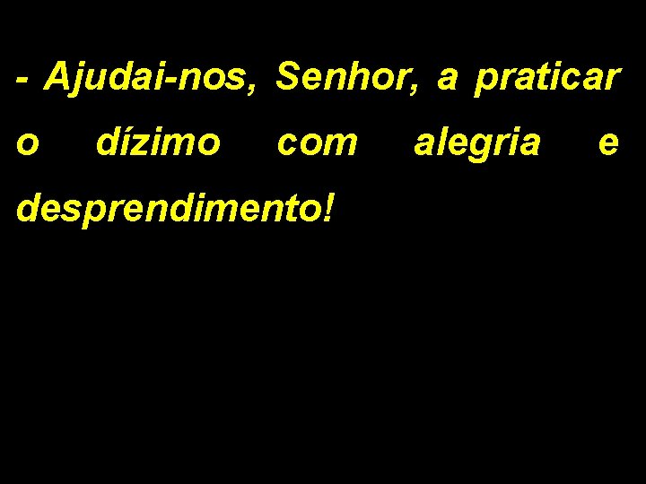 - Ajudai-nos, Senhor, a praticar o dízimo com desprendimento! alegria e 