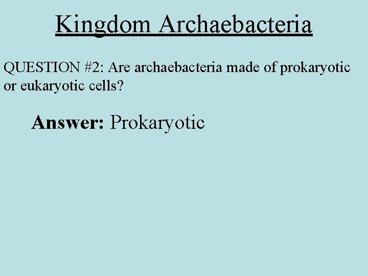 Kingdom Archaebacteria QUESTION #2: Are archaebacteria made of prokaryotic or eukaryotic cells? Answer: Prokaryotic