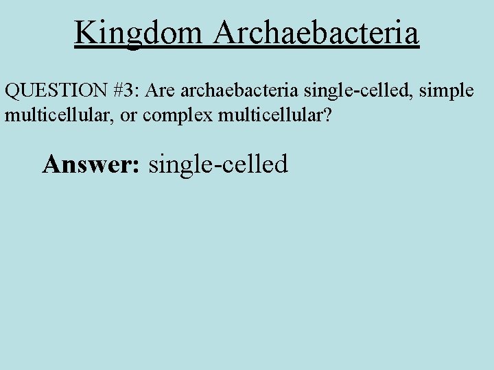 Kingdom Archaebacteria QUESTION #3: Are archaebacteria single-celled, simple multicellular, or complex multicellular? Answer: single-celled