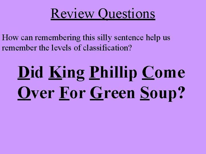 Review Questions How can remembering this silly sentence help us remember the levels of