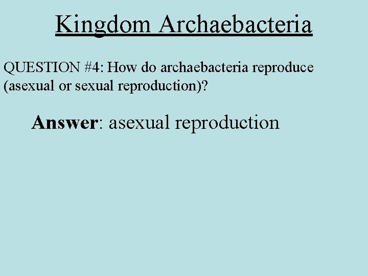 Kingdom Archaebacteria QUESTION #4: How do archaebacteria reproduce (asexual or sexual reproduction)? Answer: asexual
