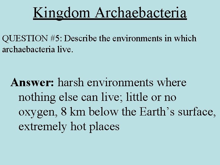 Kingdom Archaebacteria QUESTION #5: Describe the environments in which archaebacteria live. Answer: harsh environments