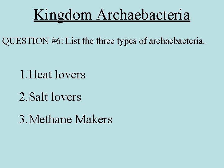 Kingdom Archaebacteria QUESTION #6: List the three types of archaebacteria. 1. Heat lovers 2.