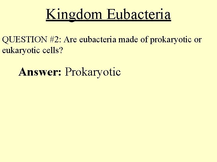 Kingdom Eubacteria QUESTION #2: Are eubacteria made of prokaryotic or eukaryotic cells? Answer: Prokaryotic