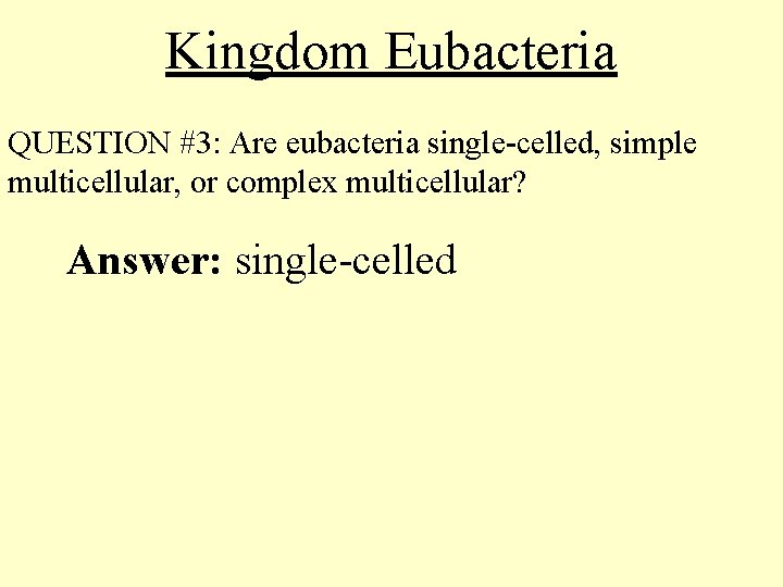 Kingdom Eubacteria QUESTION #3: Are eubacteria single-celled, simple multicellular, or complex multicellular? Answer: single-celled