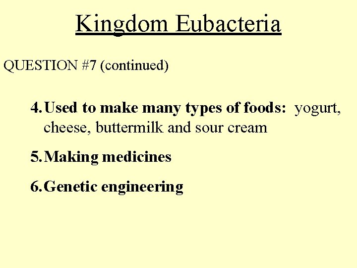 Kingdom Eubacteria QUESTION #7 (continued) 4. Used to make many types of foods: yogurt,