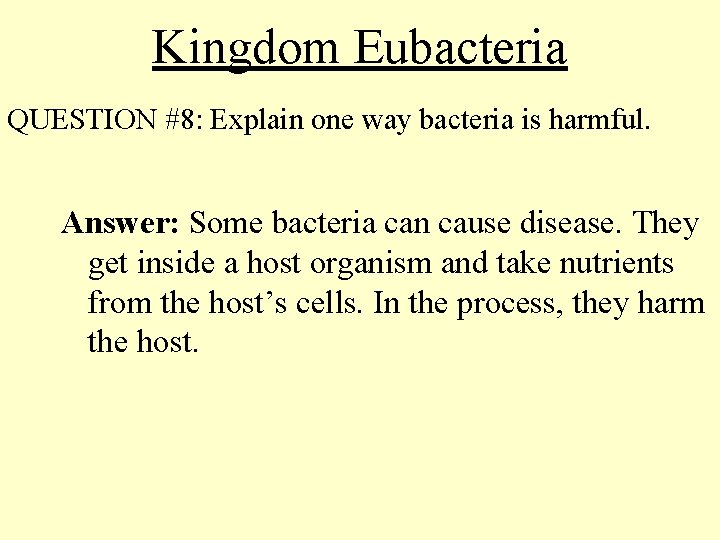 Kingdom Eubacteria QUESTION #8: Explain one way bacteria is harmful. Answer: Some bacteria can