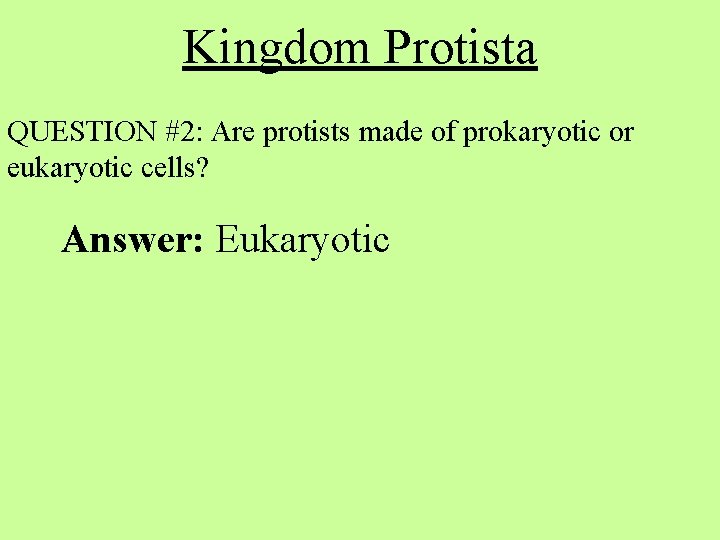 Kingdom Protista QUESTION #2: Are protists made of prokaryotic or eukaryotic cells? Answer: Eukaryotic