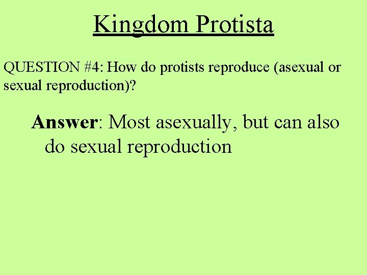 Kingdom Protista QUESTION #4: How do protists reproduce (asexual or sexual reproduction)? Answer: Most