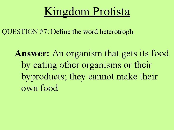 Kingdom Protista QUESTION #7: Define the word heterotroph. Answer: An organism that gets its