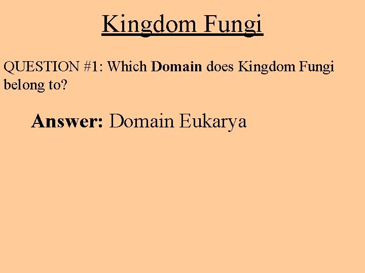 Kingdom Fungi QUESTION #1: Which Domain does Kingdom Fungi belong to? Answer: Domain Eukarya