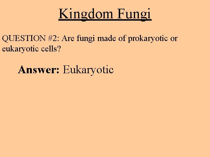 Kingdom Fungi QUESTION #2: Are fungi made of prokaryotic or eukaryotic cells? Answer: Eukaryotic