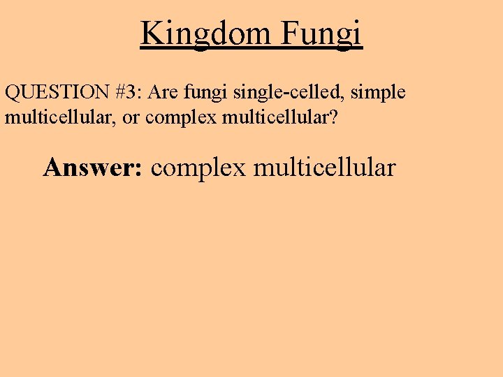 Kingdom Fungi QUESTION #3: Are fungi single-celled, simple multicellular, or complex multicellular? Answer: complex