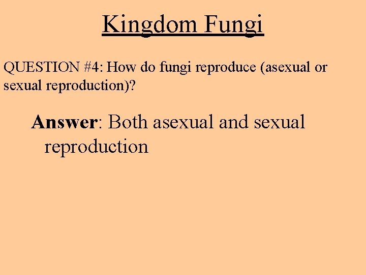 Kingdom Fungi QUESTION #4: How do fungi reproduce (asexual or sexual reproduction)? Answer: Both