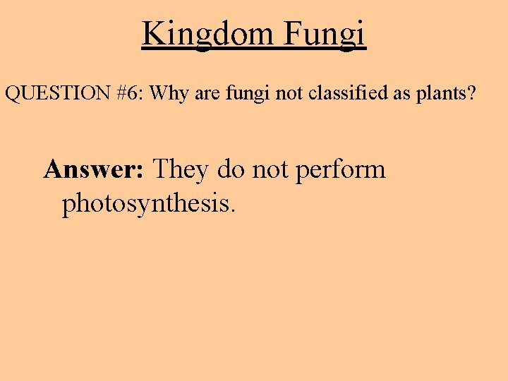 Kingdom Fungi QUESTION #6: Why are fungi not classified as plants? Answer: They do