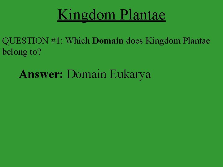 Kingdom Plantae QUESTION #1: Which Domain does Kingdom Plantae belong to? Answer: Domain Eukarya
