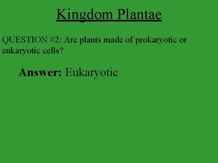 Kingdom Plantae QUESTION #2: Are plants made of prokaryotic or eukaryotic cells? Answer: Eukaryotic