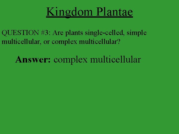 Kingdom Plantae QUESTION #3: Are plants single-celled, simple multicellular, or complex multicellular? Answer: complex