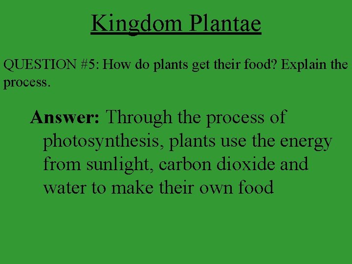 Kingdom Plantae QUESTION #5: How do plants get their food? Explain the process. Answer: