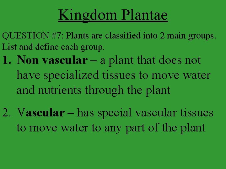 Kingdom Plantae QUESTION #7: Plants are classified into 2 main groups. List and define