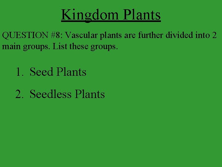 Kingdom Plants QUESTION #8: Vascular plants are further divided into 2 main groups. List