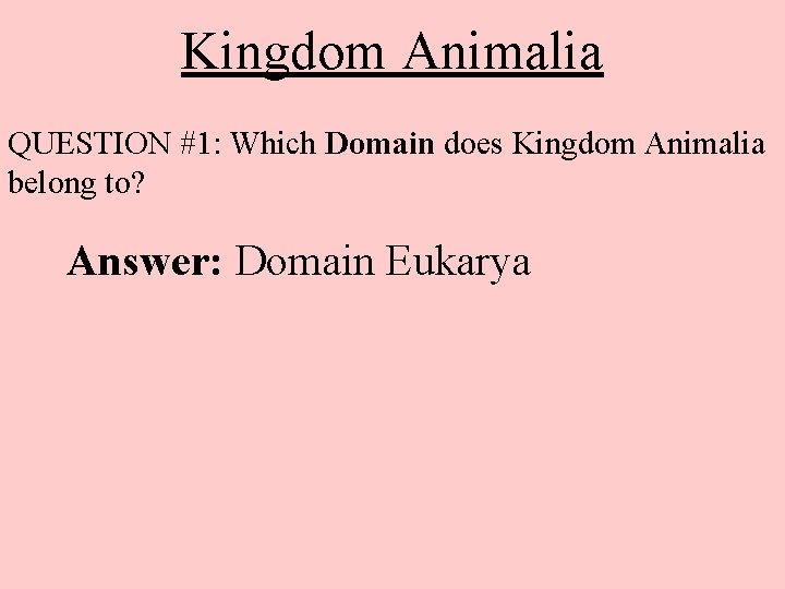 Kingdom Animalia QUESTION #1: Which Domain does Kingdom Animalia belong to? Answer: Domain Eukarya