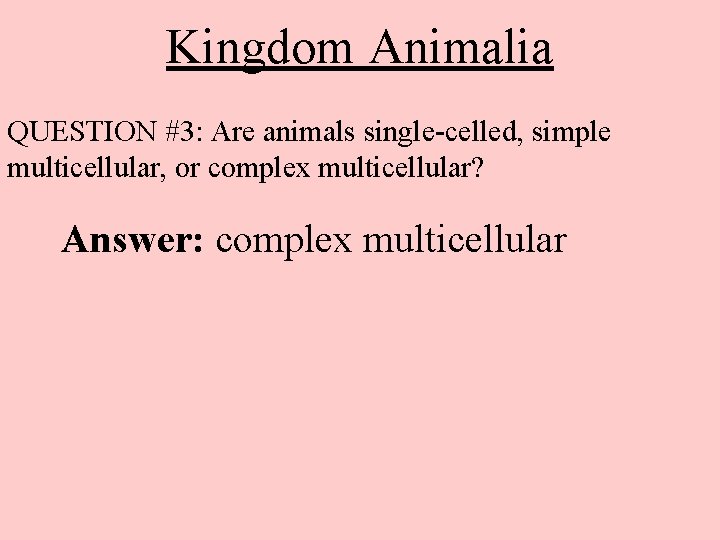 Kingdom Animalia QUESTION #3: Are animals single-celled, simple multicellular, or complex multicellular? Answer: complex