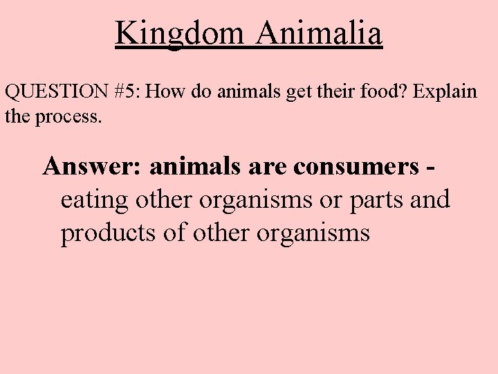 Kingdom Animalia QUESTION #5: How do animals get their food? Explain the process. Answer: