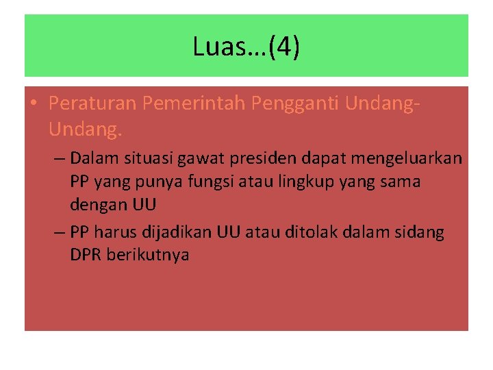 Luas…(4) • Peraturan Pemerintah Pengganti Undang. – Dalam situasi gawat presiden dapat mengeluarkan PP Luas…(4) • Peraturan Pemerintah Pengganti Undang. – Dalam situasi gawat presiden dapat mengeluarkan PP